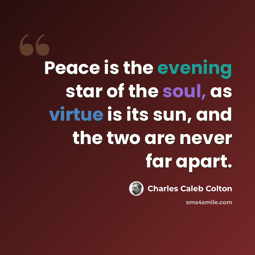 “Peace is the evening star of the soul, as virtue is its sun, and the two are never far apart.” quote by Charles Caleb Colton