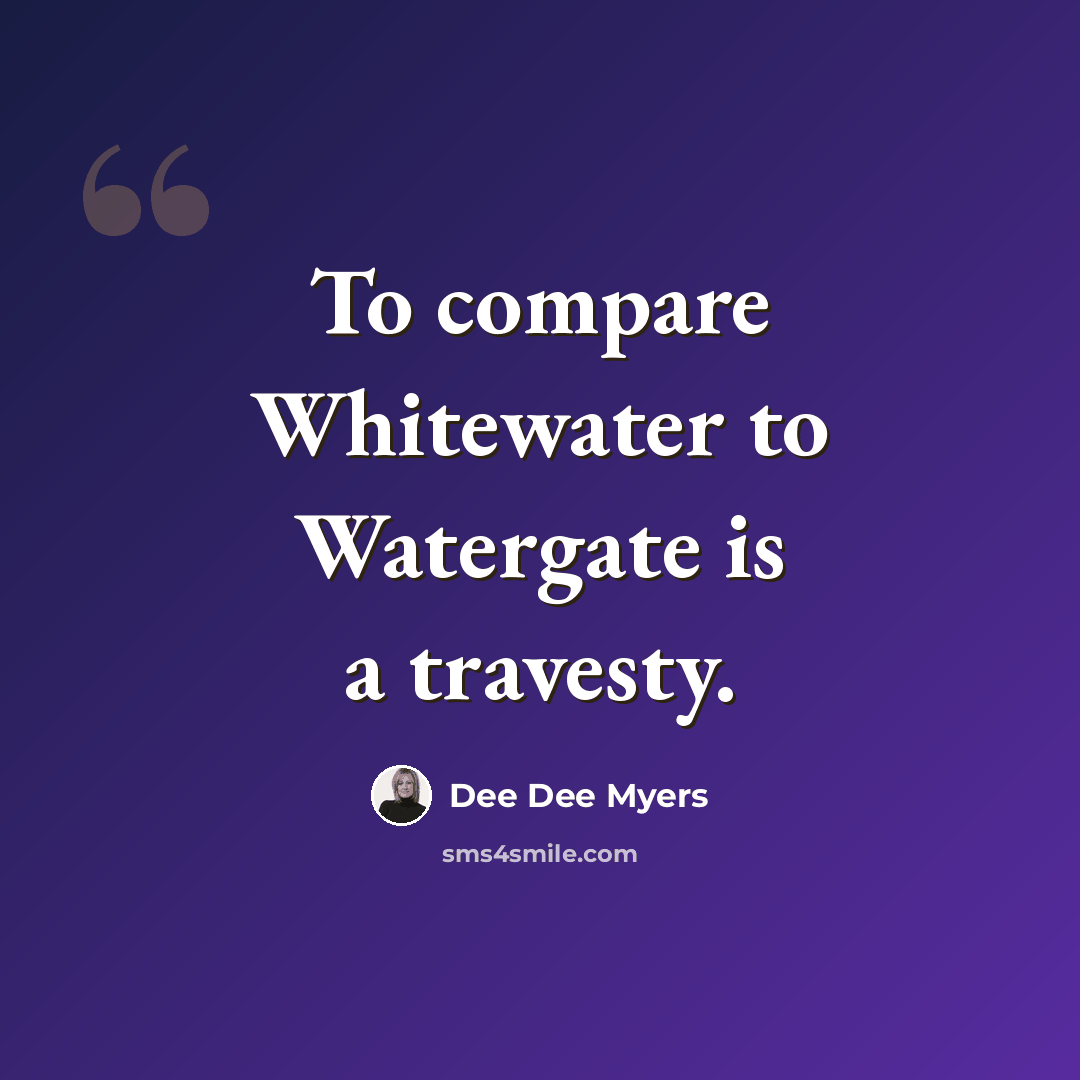 “To compare Whitewater to Watergate is a travesty.” quote by Dee Dee Myers
