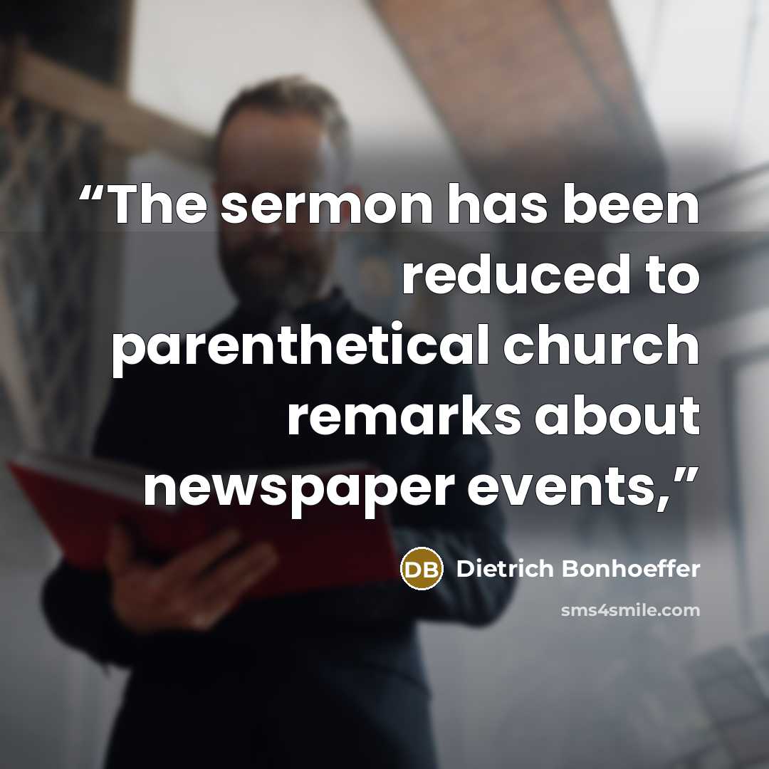 “The sermon has been reduced to parenthetical church remarks about newspaper events,” quote by Dietrich Bonhoeffer