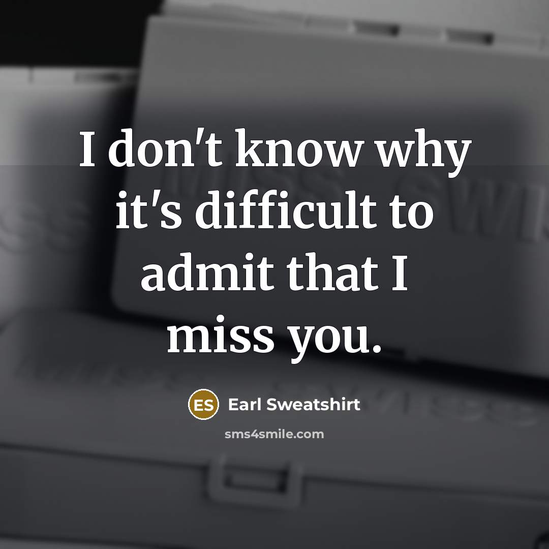 “I don't know why it's difficult to admit that I miss you.” quote by Earl Sweatshirt