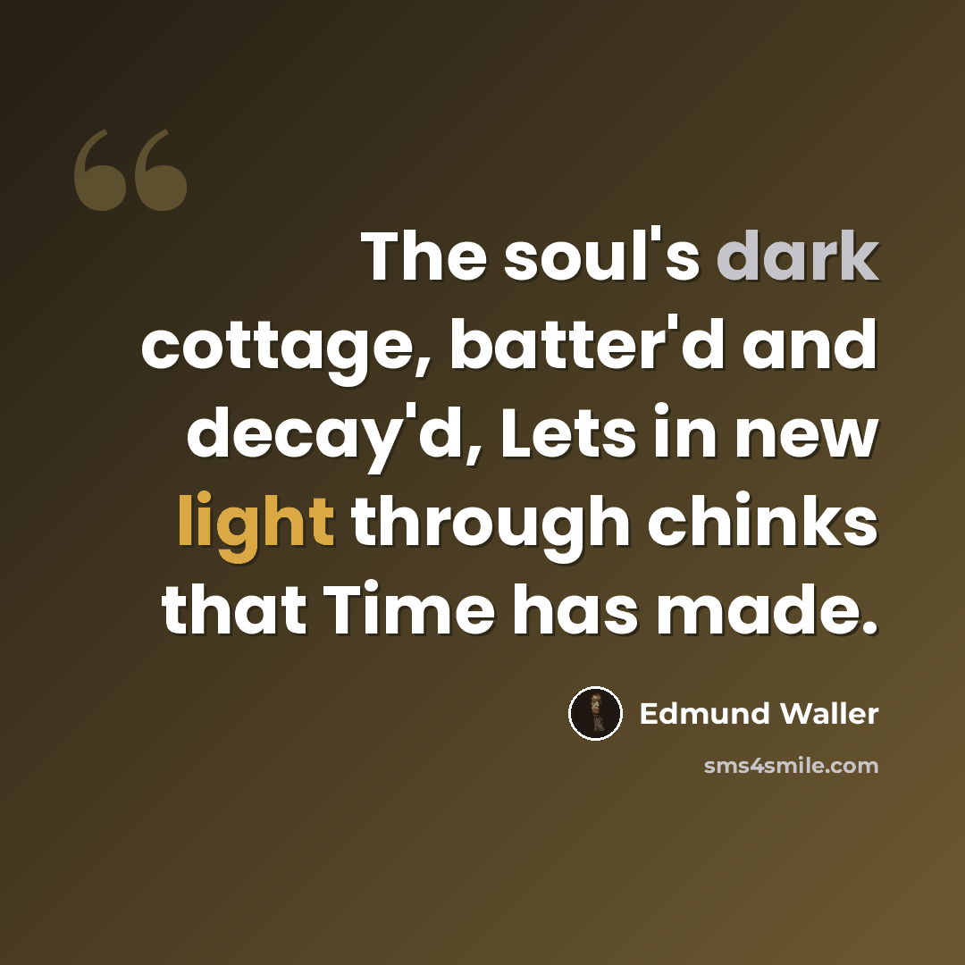 “The soul's dark cottage, batter'd and decay'd, Lets in new light through chinks that Time has made.” quote by Edmund Waller