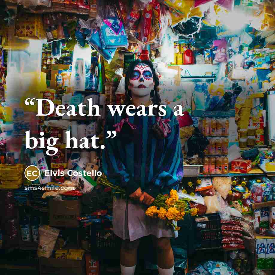 “Death wears a big hat.” quote by Elvis Costello