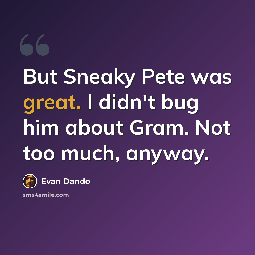 “But Sneaky Pete was great. I didn't bug him about Gram. Not too much, anyway.” quote by Evan Dando