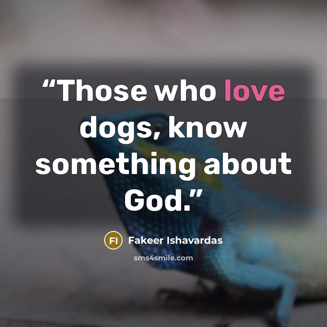 “Those who love dogs, know something about God.” quote by Fakeer Ishavardas