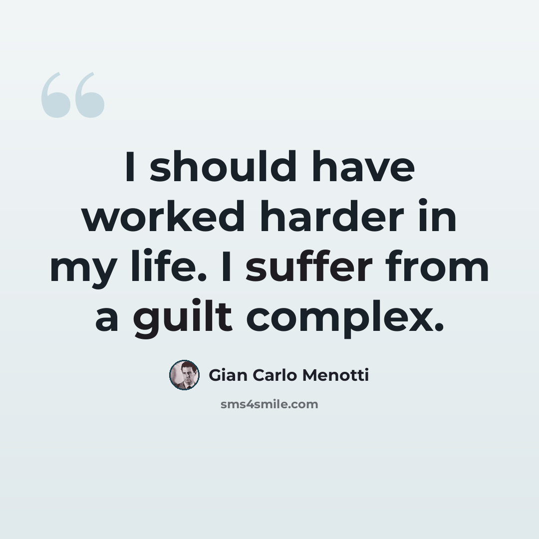 “I should have worked harder in my life. I suffer from a guilt complex.” quote by Gian Carlo Menotti