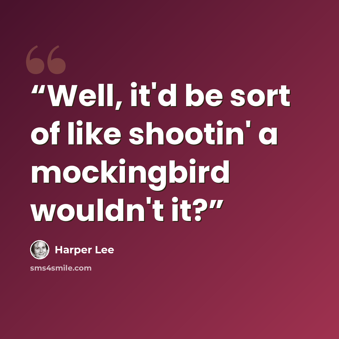 “Well, it'd be sort of like shootin' a mockingbird wouldn't it?” quote by Harper Lee