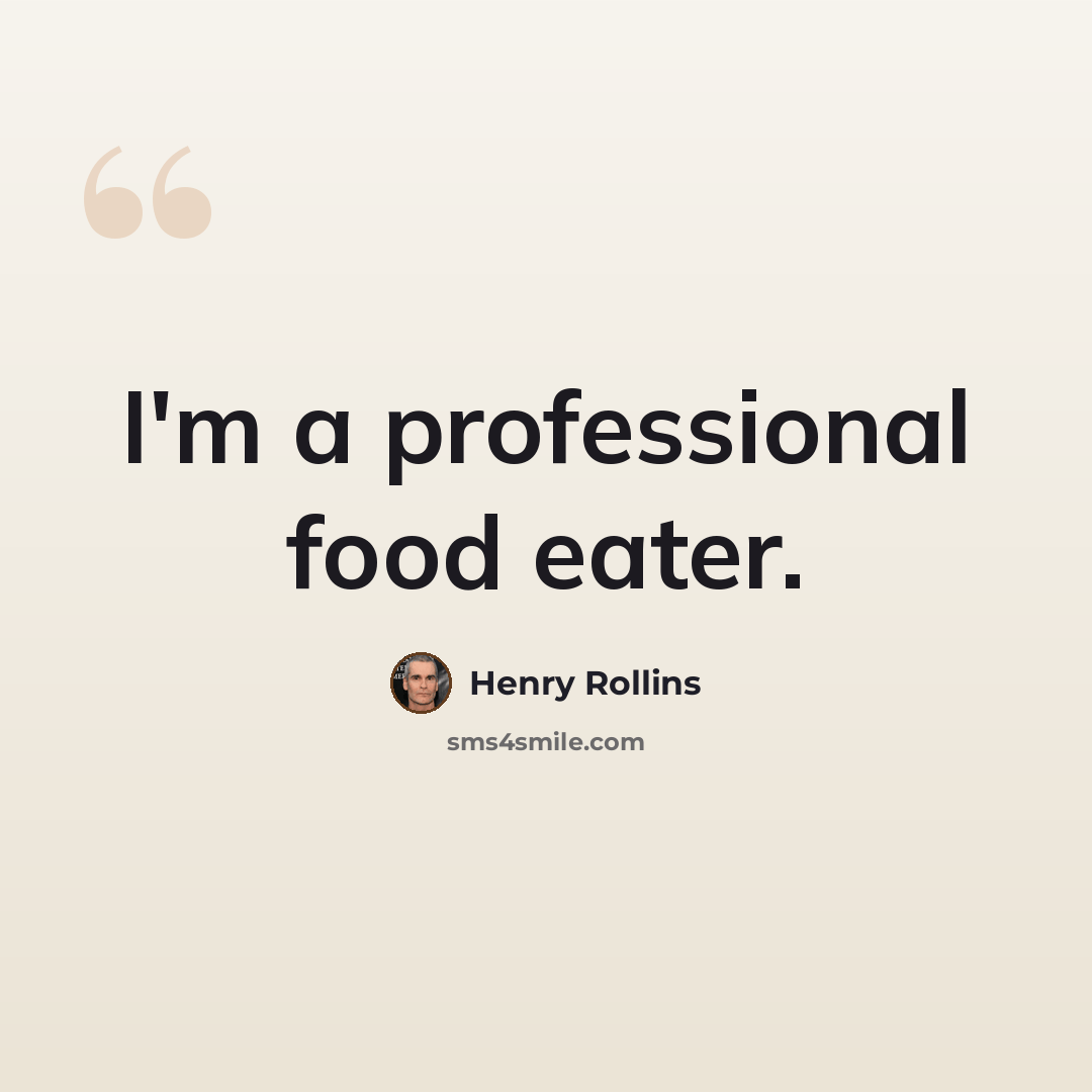 “I'm a professional food eater.” quote by Henry Rollins