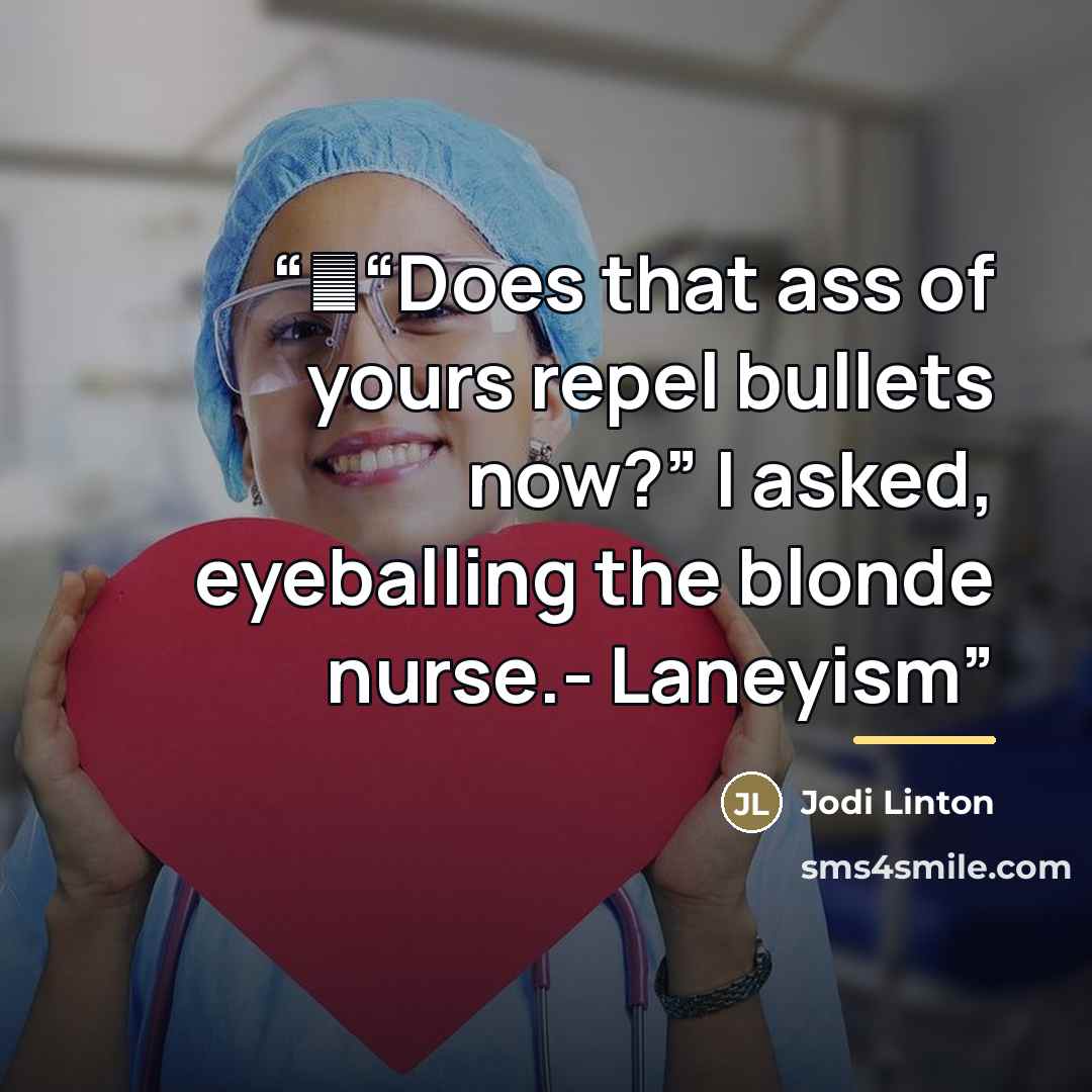“◦“Does that ass of yours repel bullets now?” I asked, eyeballing the blonde nurse.- Laneyism” quote by Jodi Linton