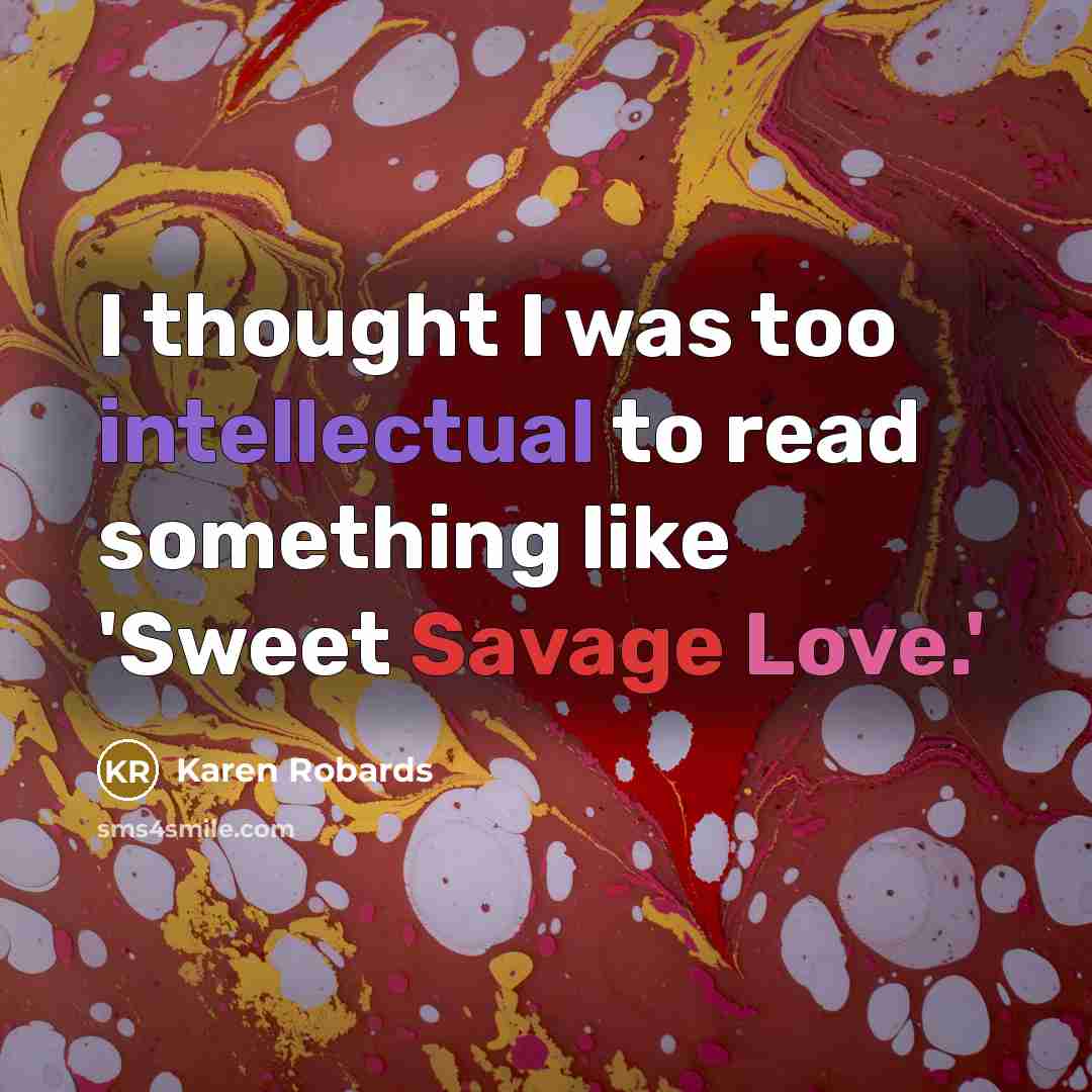 “I thought I was too intellectual to read something like 'Sweet Savage Love.'” quote by Karen Robards