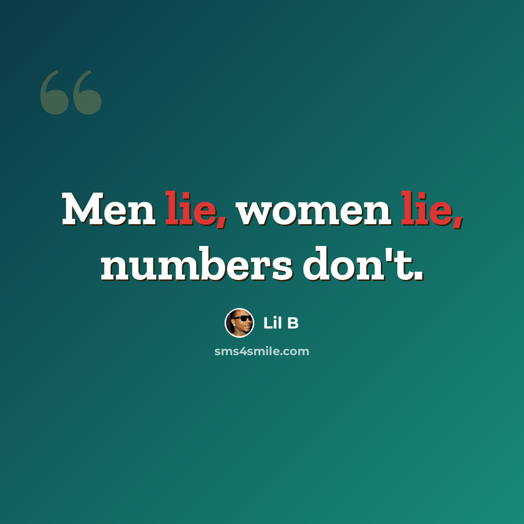 “Men lie, women lie, numbers don't.” quote by Lil B