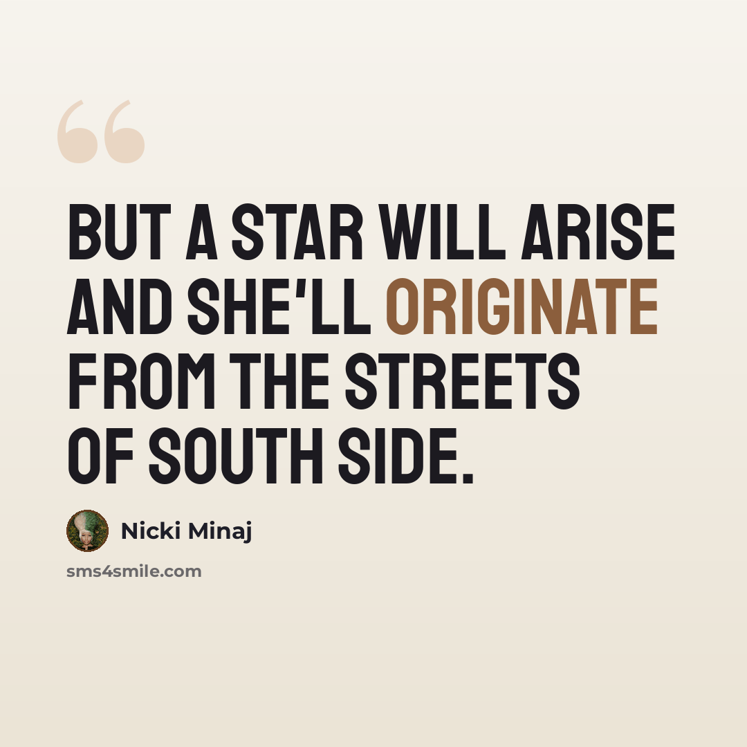 “But a star will arise and she'll originate from the streets of South side.” quote by Nicki Minaj
