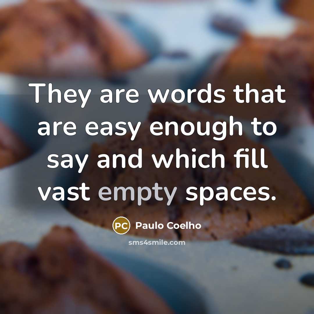 “They are words that are easy enough to say and which fill vast empty spaces.” quote by Paulo Coelho