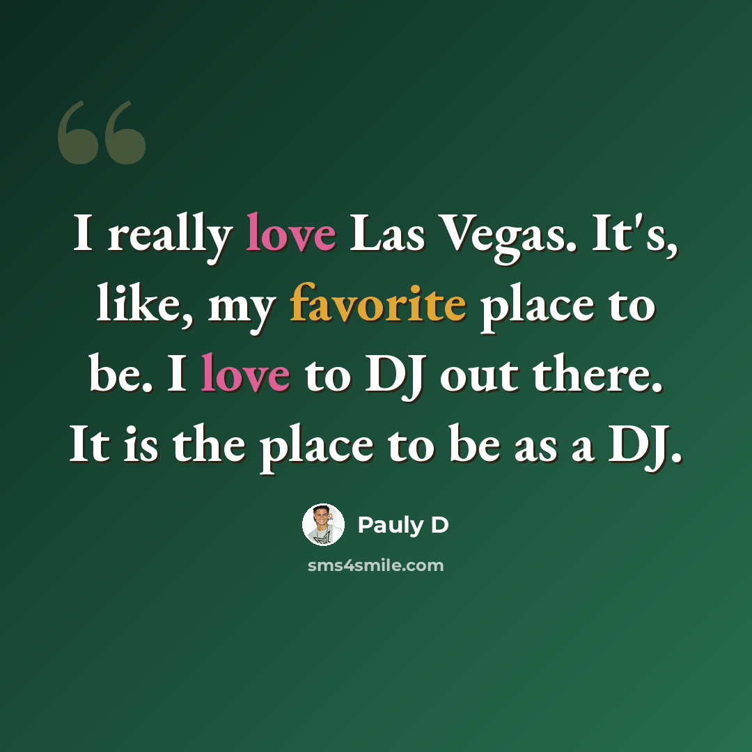 “I really love Las Vegas. It's, like, my favorite place to be. I love to DJ out there. It is the place to be as a DJ.” quote by Pauly D