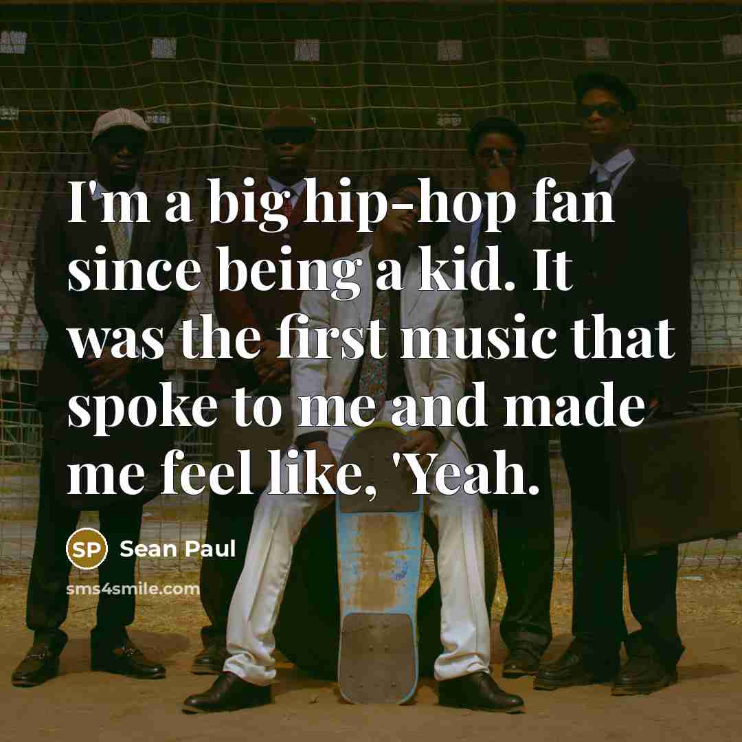 “I'm a big hip-hop fan since being a kid. It was the first music that spoke to me and made me feel like, 'Yeah.” quote by Sean Paul