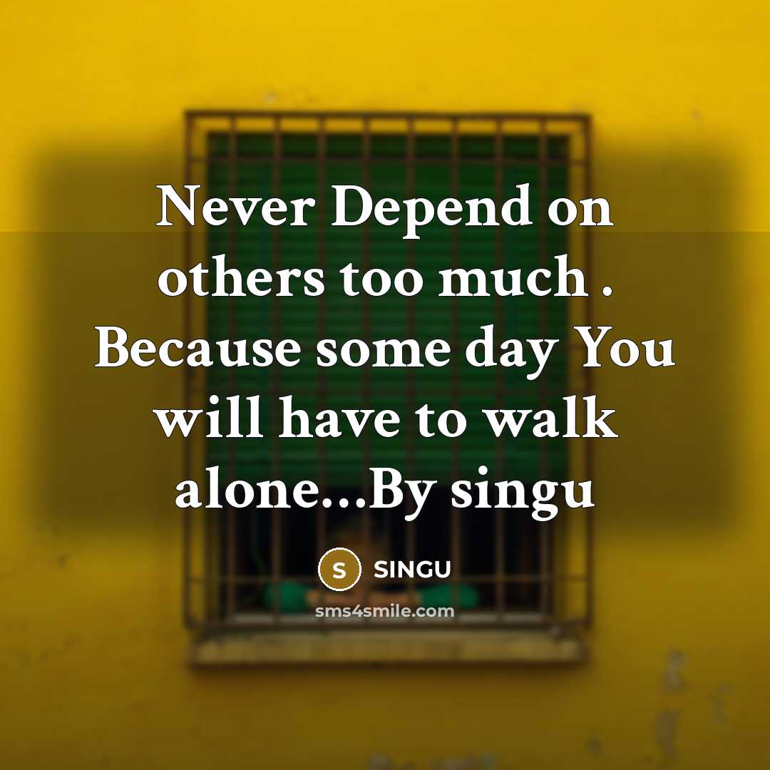 “Never Depend on others too much . Because some day You will have to walk alone…By singu” quote by SINGU