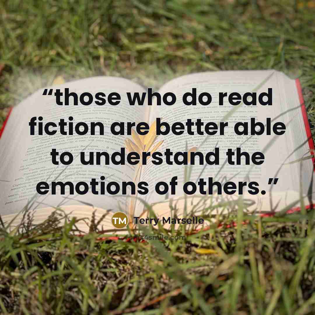 “those who do read fiction are better able to understand the emotions of others.” quote by Terry Marselle