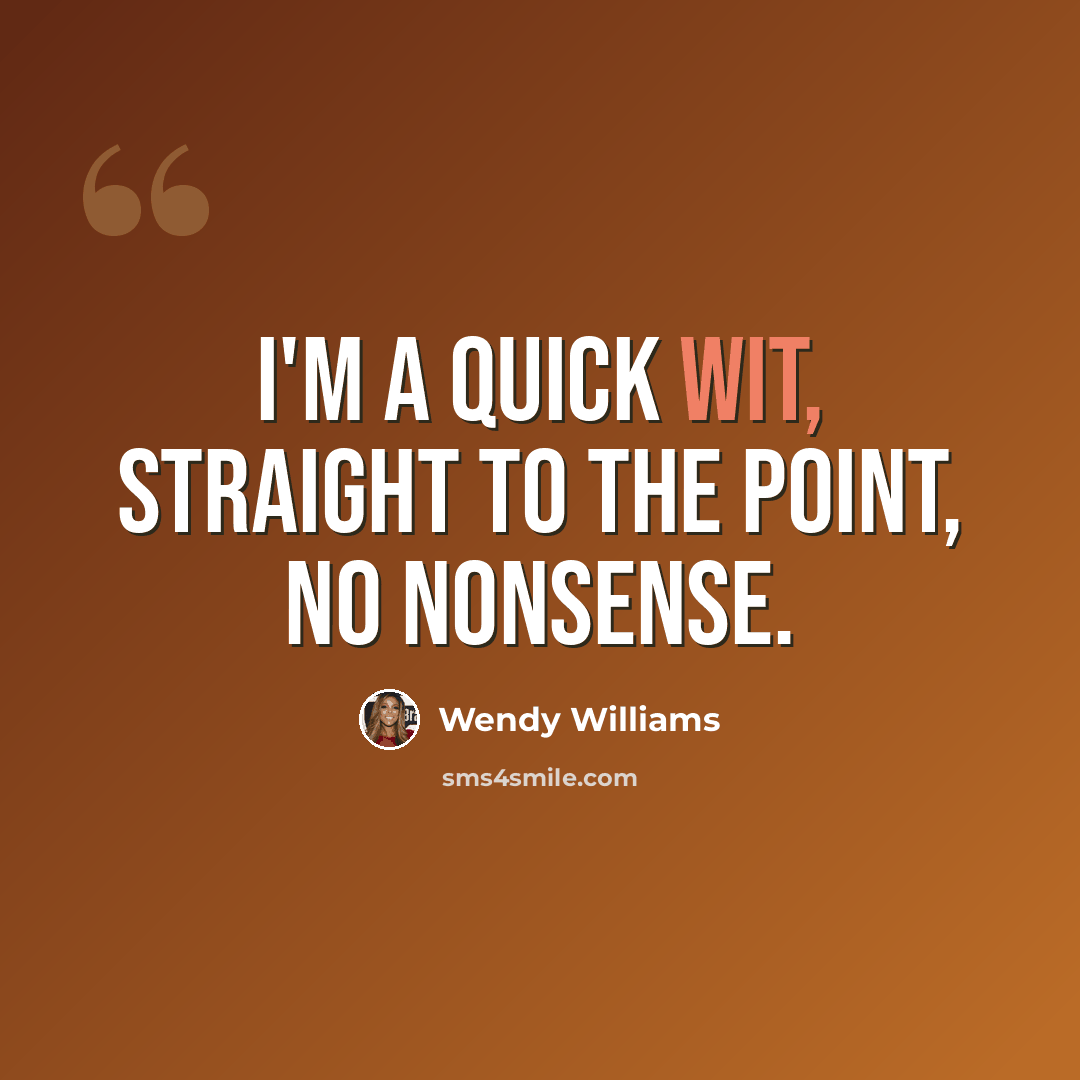 “I'm a quick wit, straight to the point, no nonsense.” quote by Wendy Williams