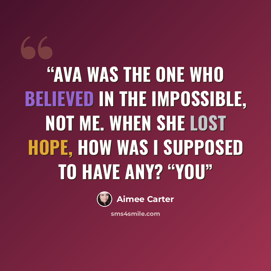 “Ava was the one who believed in the impossible, not me. When she lost hope, how was I supposed to have any? “You” quote by Aimee Carter