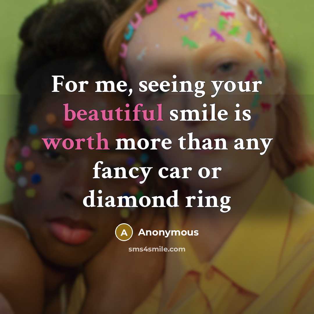 “For me, seeing your beautiful smile is worth more than any fancy car or diamond ring” quote by Anonymous