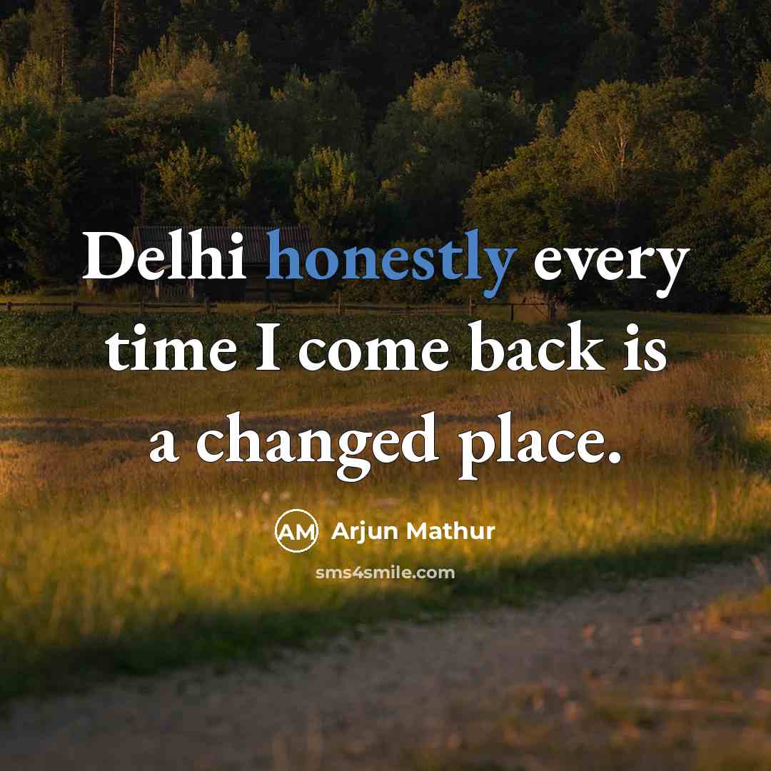 “Delhi honestly every time I come back is a changed place.” quote by Arjun Mathur
