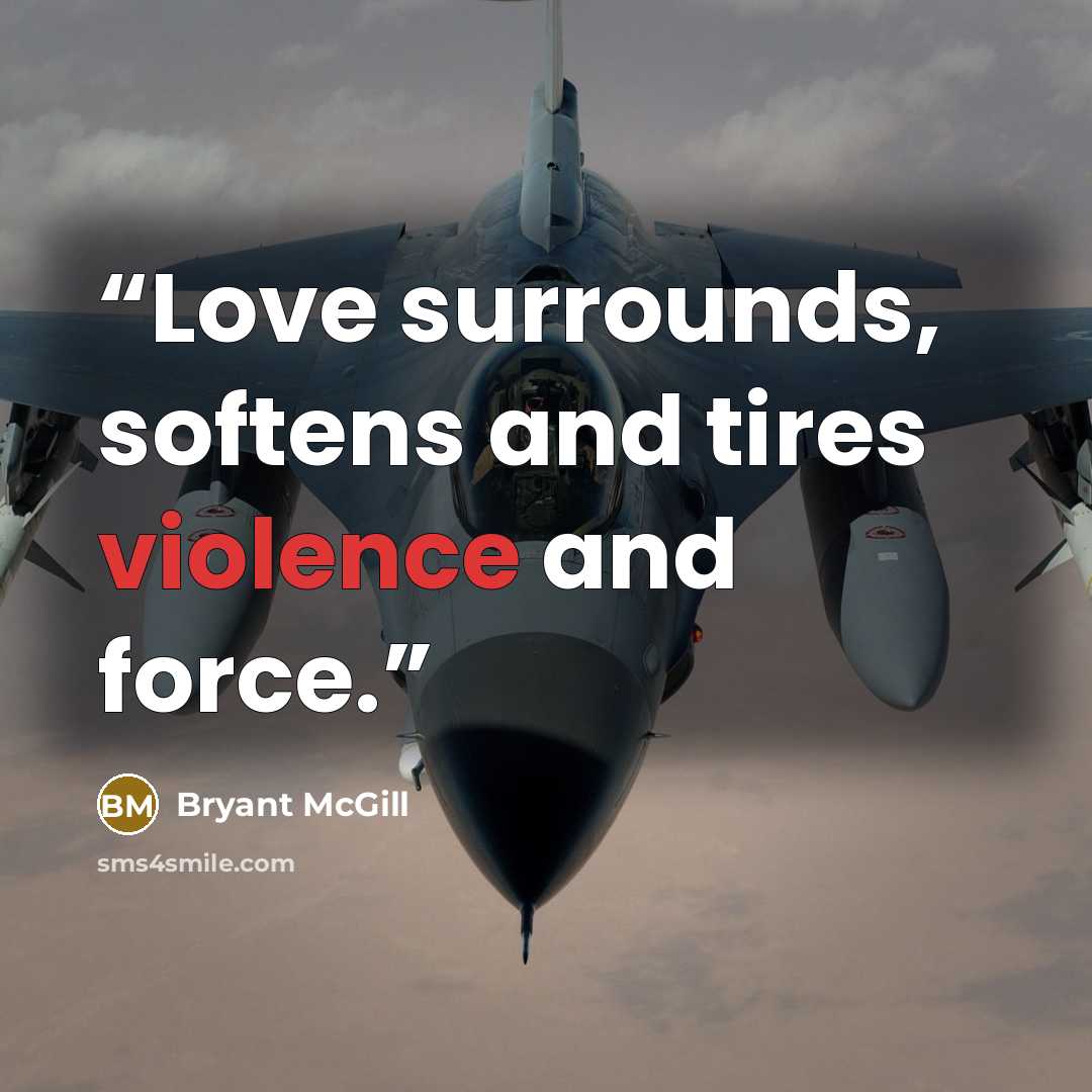 “Love surrounds, softens and tires violence and force.” quote by Bryant McGill