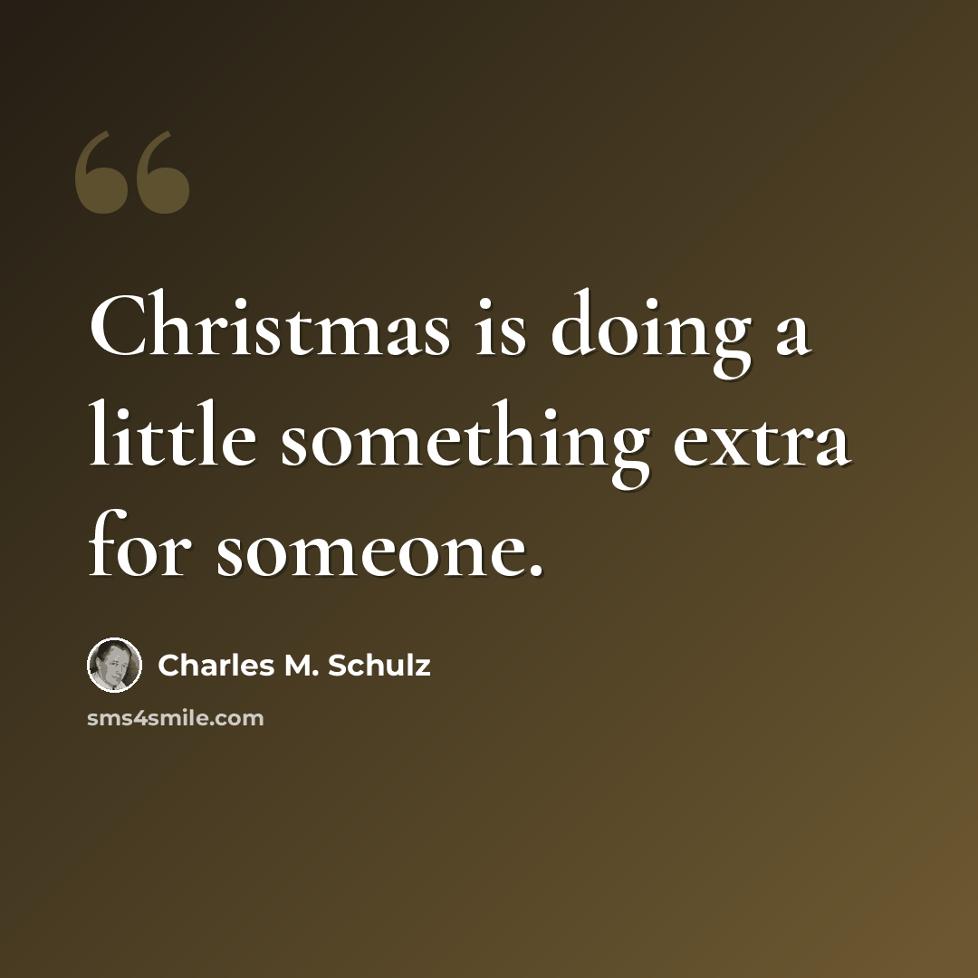 “Christmas is doing a little something extra for someone.” quote by Charles M. Schulz