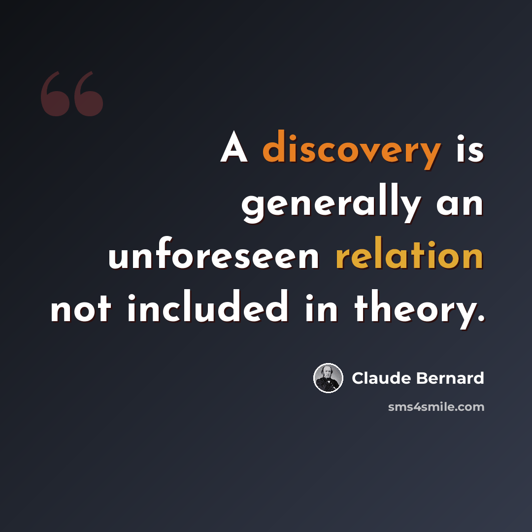 “A discovery is generally an unforeseen relation not included in theory.” quote by Claude Bernard