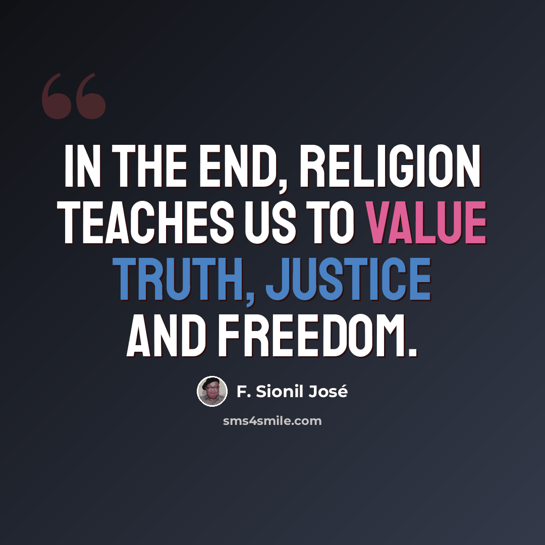“In the end, religion teaches us to value truth, justice and freedom.” quote by F. Sionil Jose