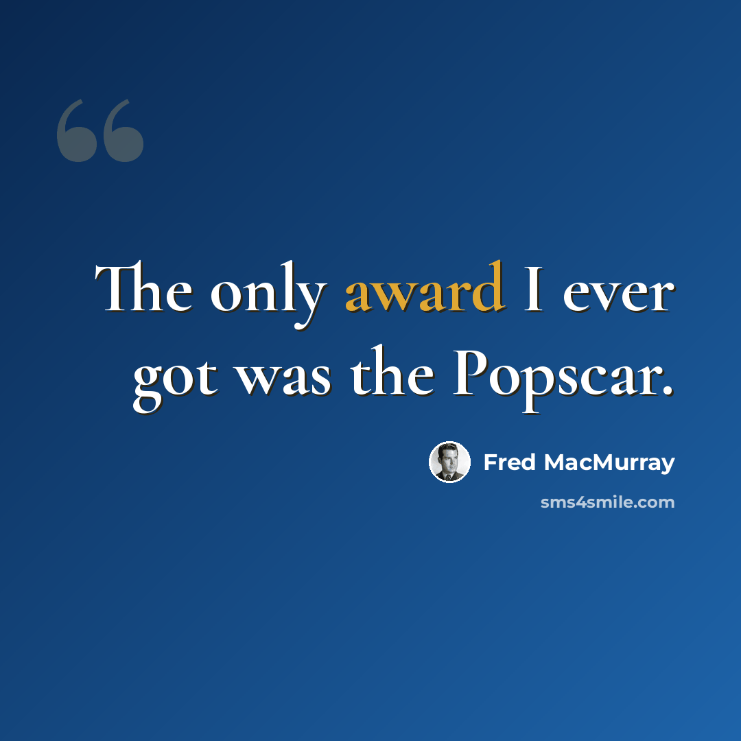 “The only award I ever got was the Popscar.” quote by Fred MacMurray
