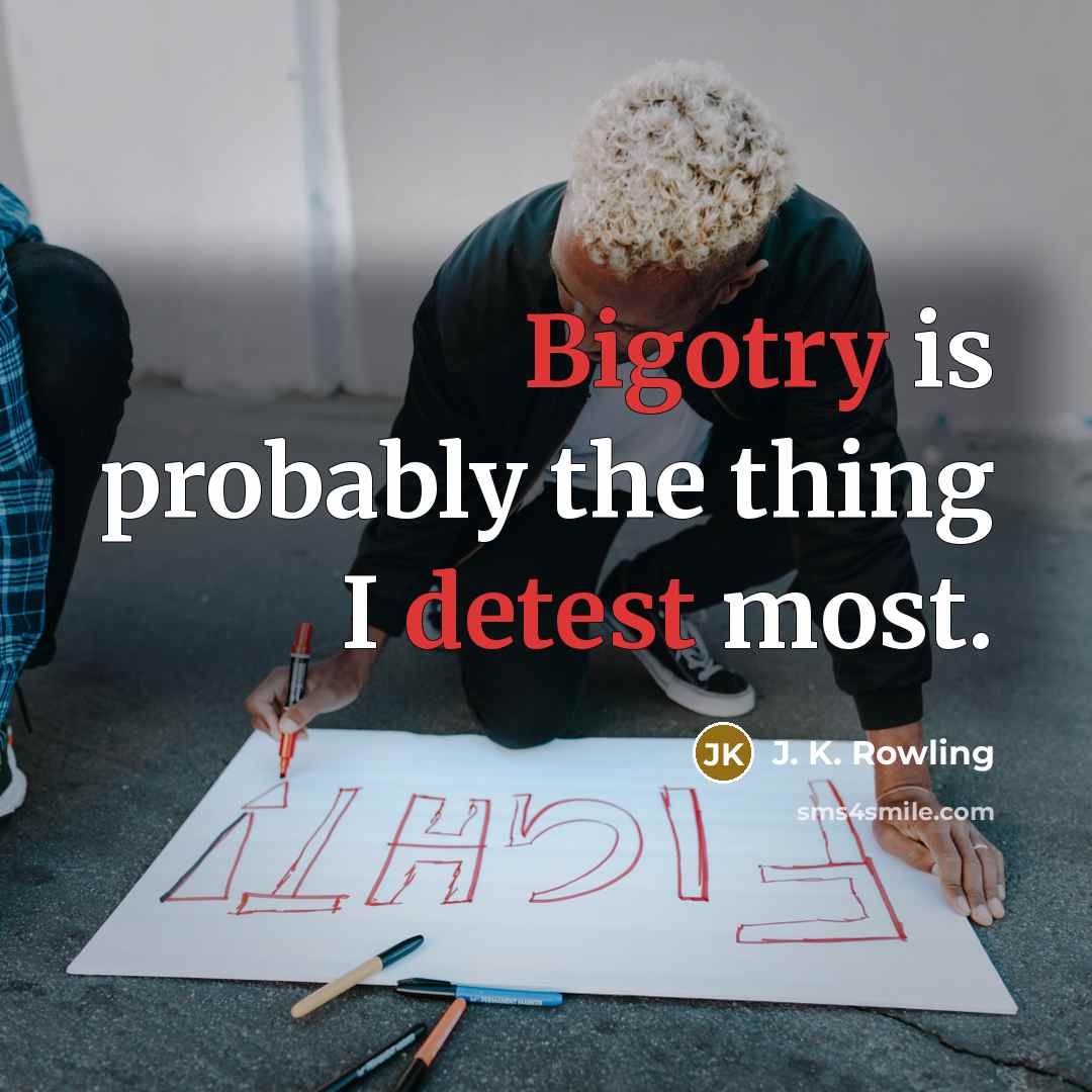 “Bigotry is probably the thing I detest most.” quote by J. K. Rowling