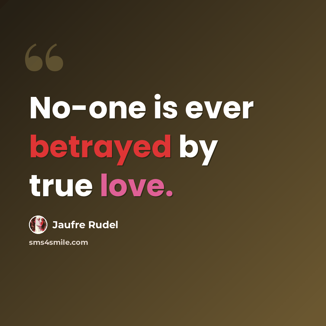 “No-one is ever betrayed by true love.” quote by Jaufre Rudel