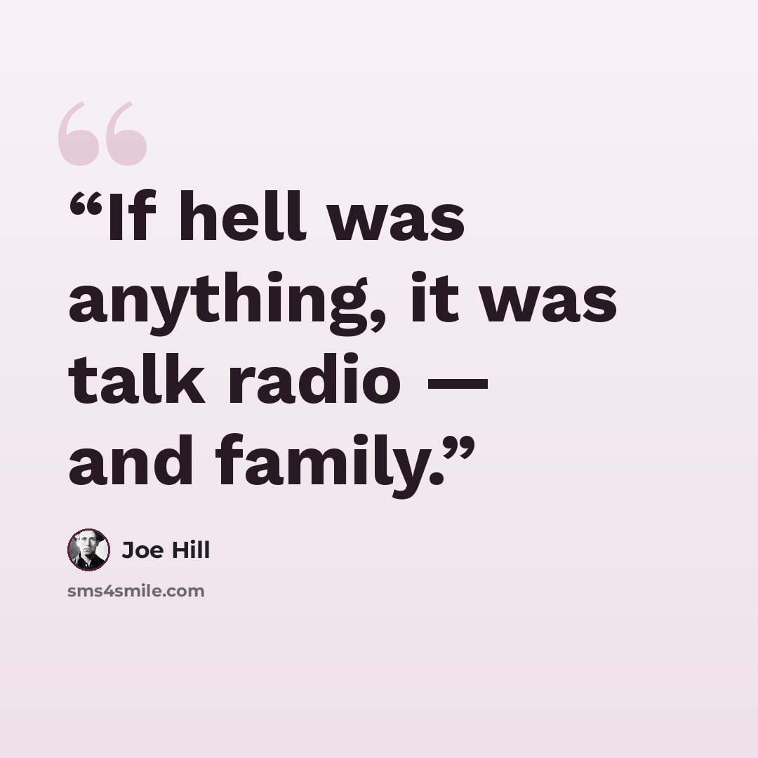 “If hell was anything, it was talk radio — and family.” quote by Joe Hill