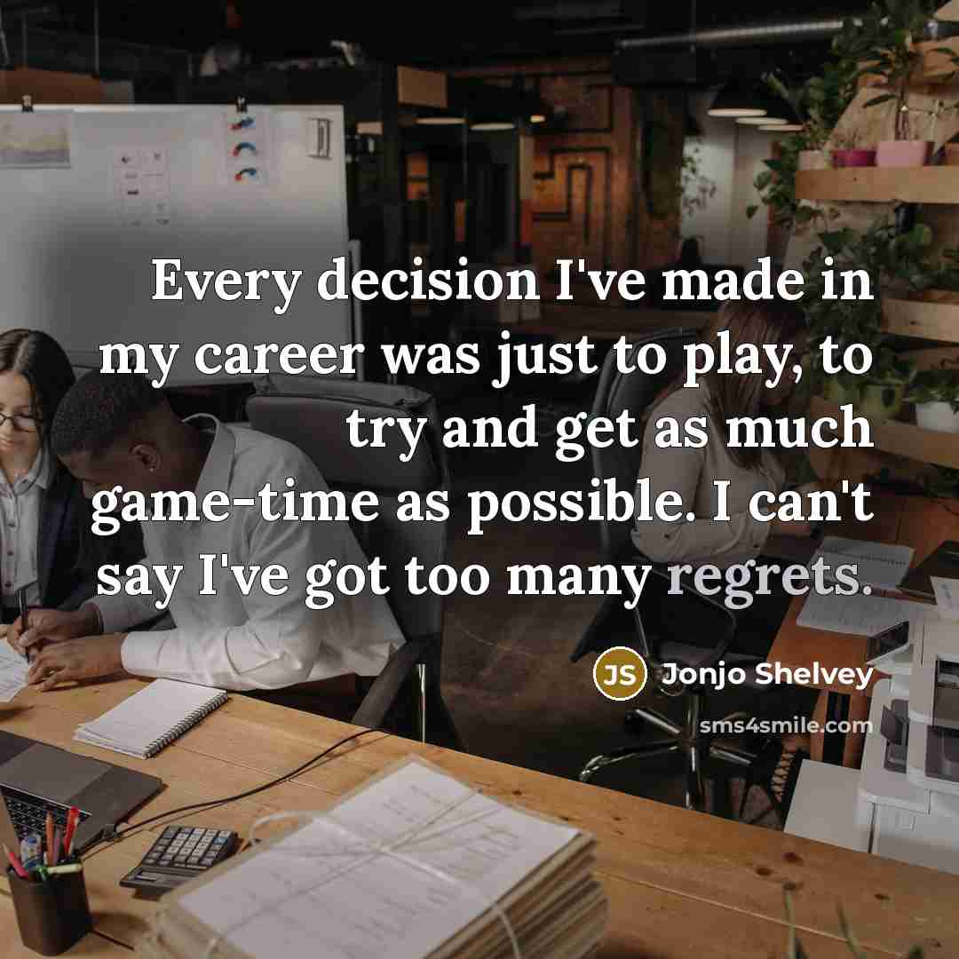 “Every decision I've made in my career was just to play, to try and get as much game-time as possible. I can't say I've got too many regrets.” quote by Jonjo Shelvey