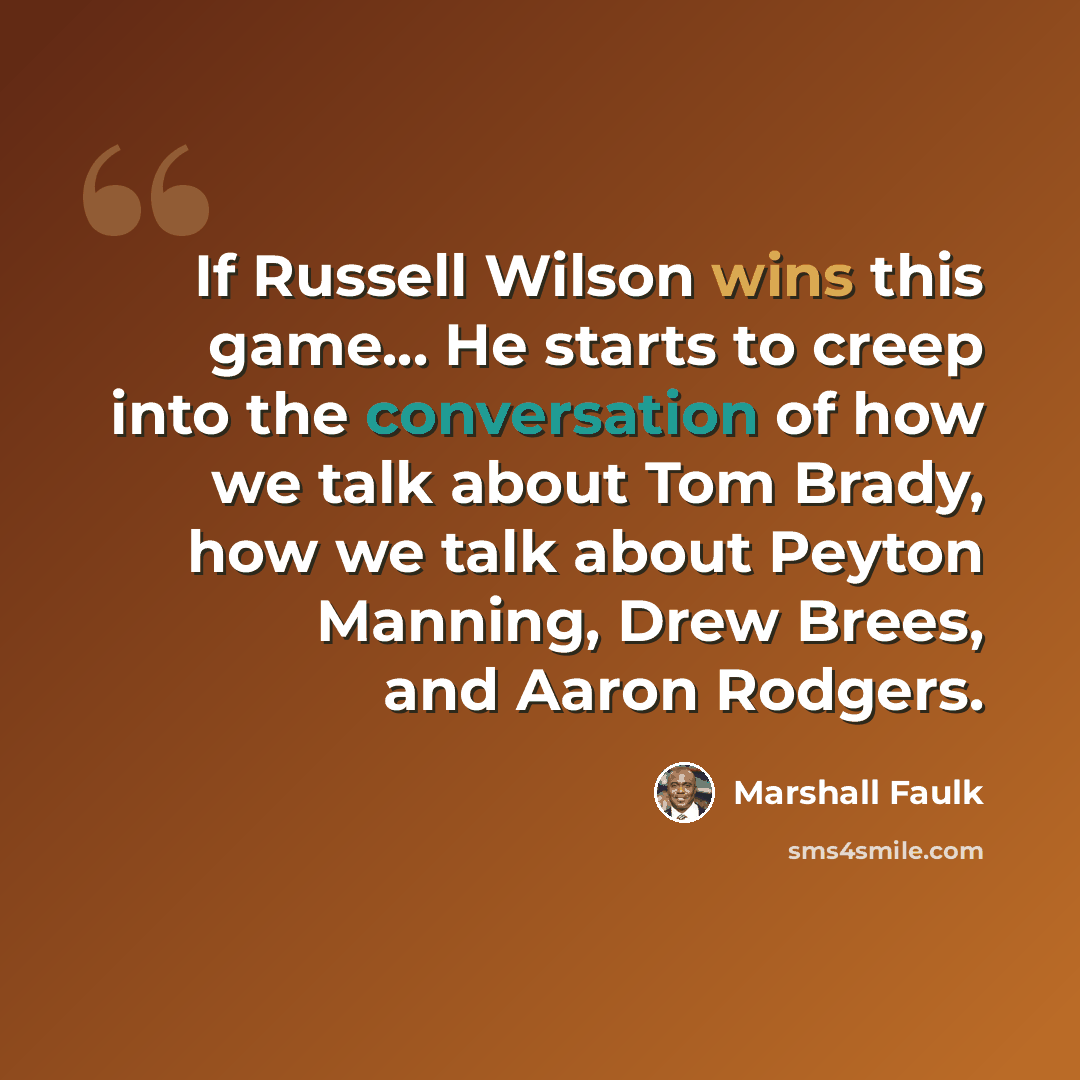 “If Russell Wilson wins this game... He starts to creep into the conversation of how we talk about Tom Brady, how we talk about Peyton Manning, Drew Brees, and Aaron Rodgers.” quote by Marshall Faulk