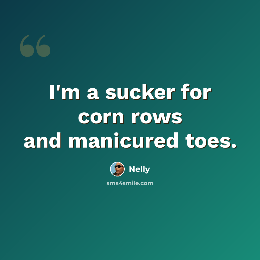 “I'm a sucker for corn rows and manicured toes.” quote by Nelly