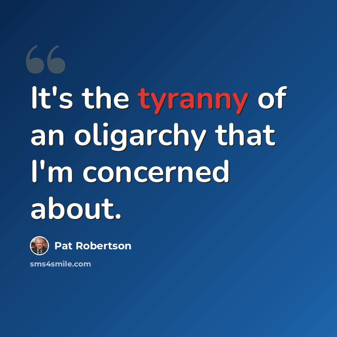 “It's the tyranny of an oligarchy that I'm concerned about.” quote by Pat Robertson