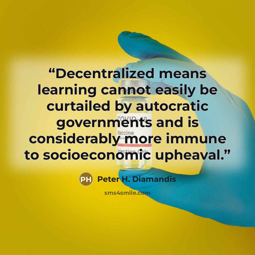 “Decentralized means learning cannot easily be curtailed by autocratic governments and is considerably more immune to socioeconomic upheaval.” quote by Peter H. Diamandis