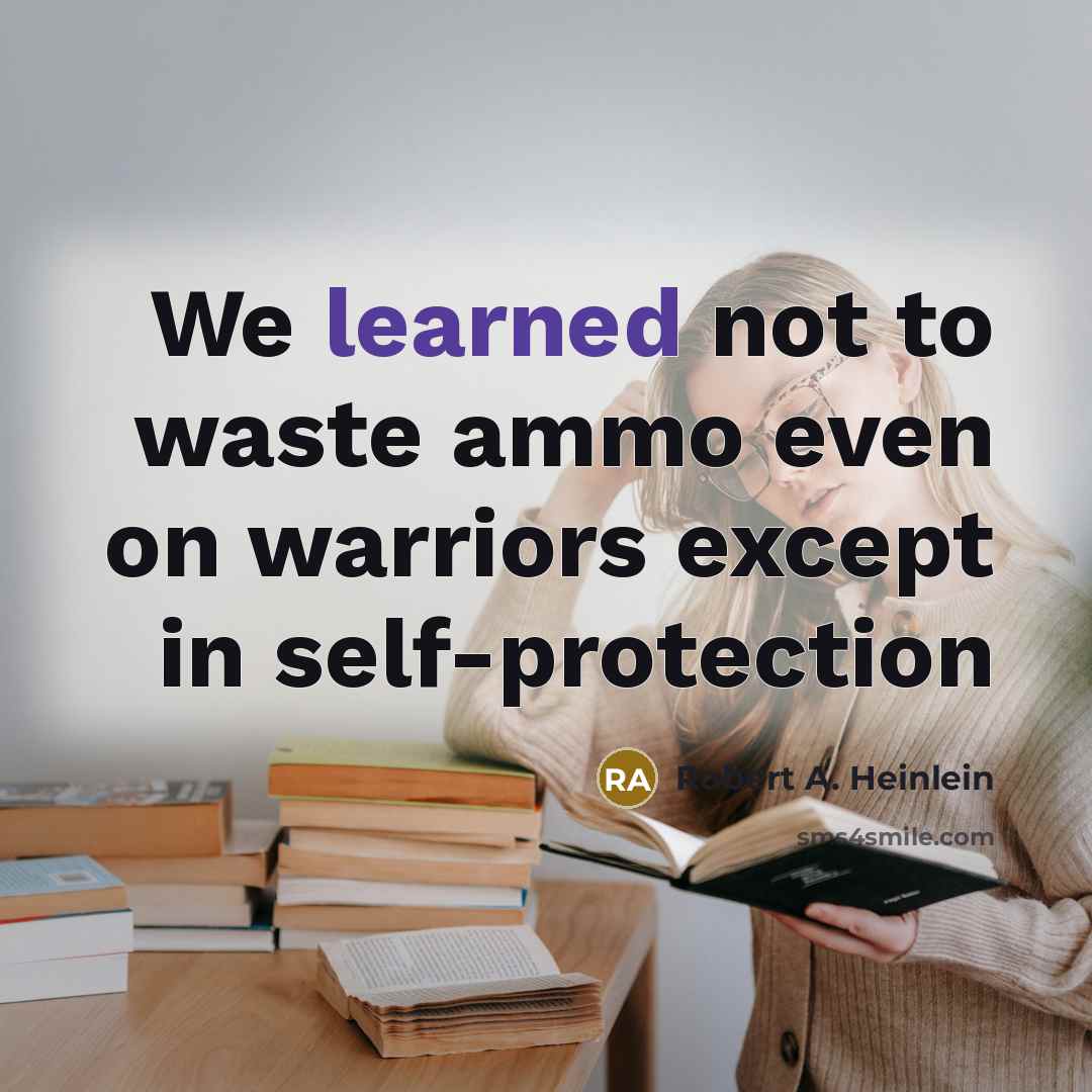 “We learned not to waste ammo even on warriors except in self-protection” quote by Robert A. Heinlein