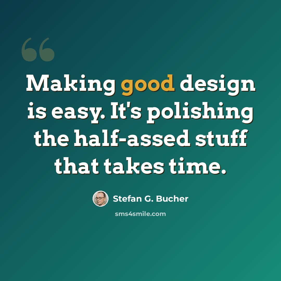 “Making good design is easy. It's polishing the half-assed stuff that takes time.” quote by Stefan G. Bucher