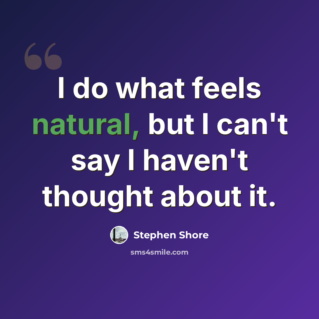 “I do what feels natural, but I can't say I haven't thought about it.” quote by Stephen Shore