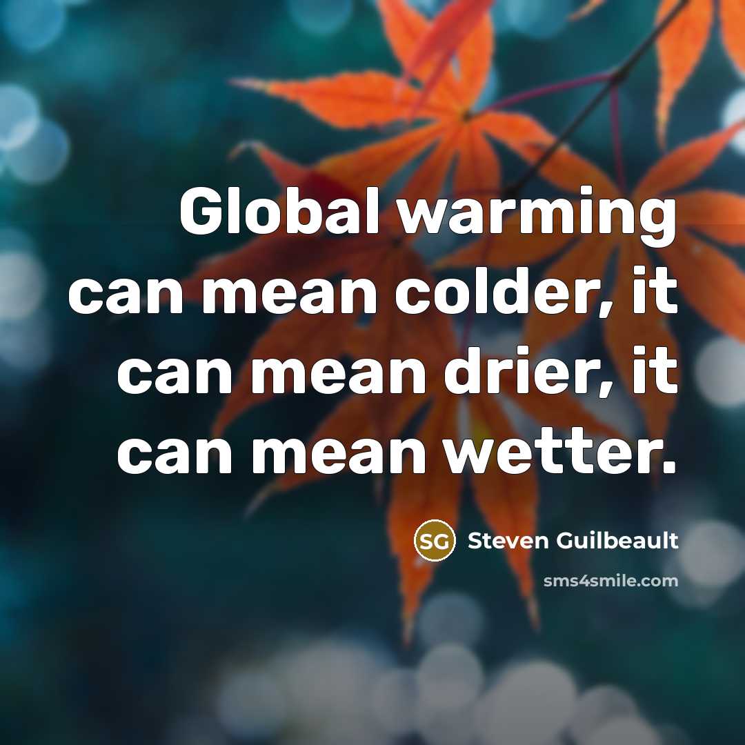 “Global warming can mean colder, it can mean drier, it can mean wetter.” quote by Steven Guilbeault