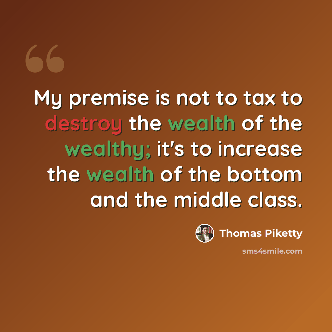 “My premise is not to tax to destroy the wealth of the wealthy; it's to increase the wealth of the bottom and the middle class.” quote by Thomas Piketty