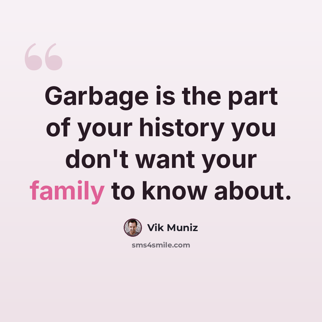 “Garbage is the part of your history you don't want your family to know about.” quote by Vik Muniz