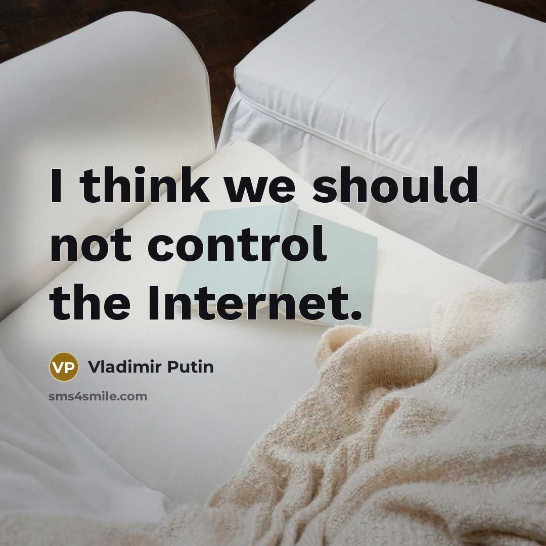 “I think we should not control the Internet.” quote by Vladimir Putin