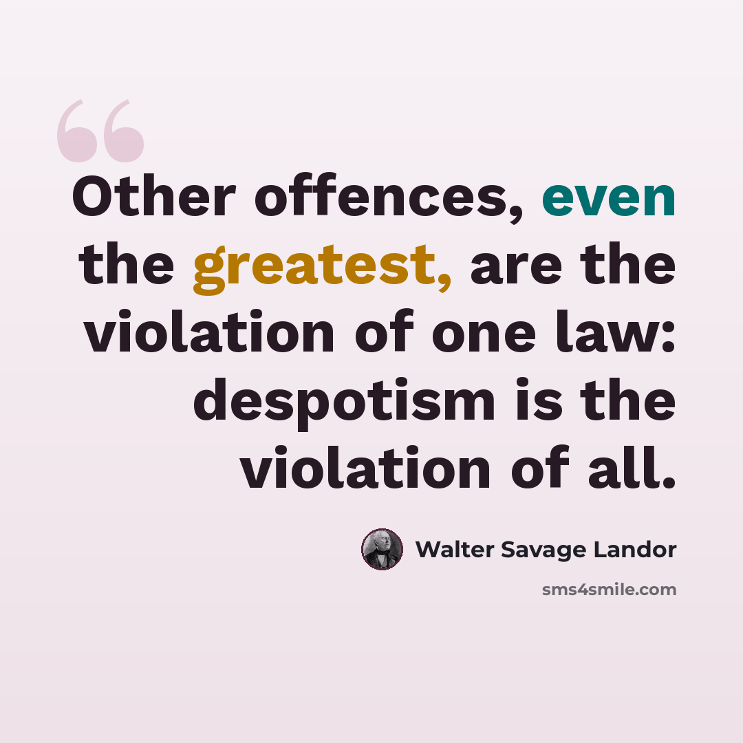 “Other offences, even the greatest, are the violation of one law: despotism is the violation of all.” quote by Walter Savage Landor