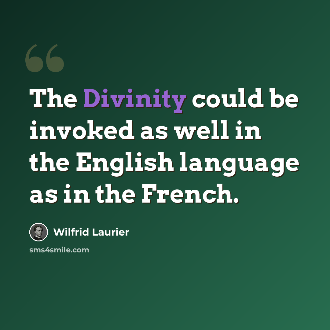 “The Divinity could be invoked as well in the English language as in the French.” quote by Wilfrid Laurier