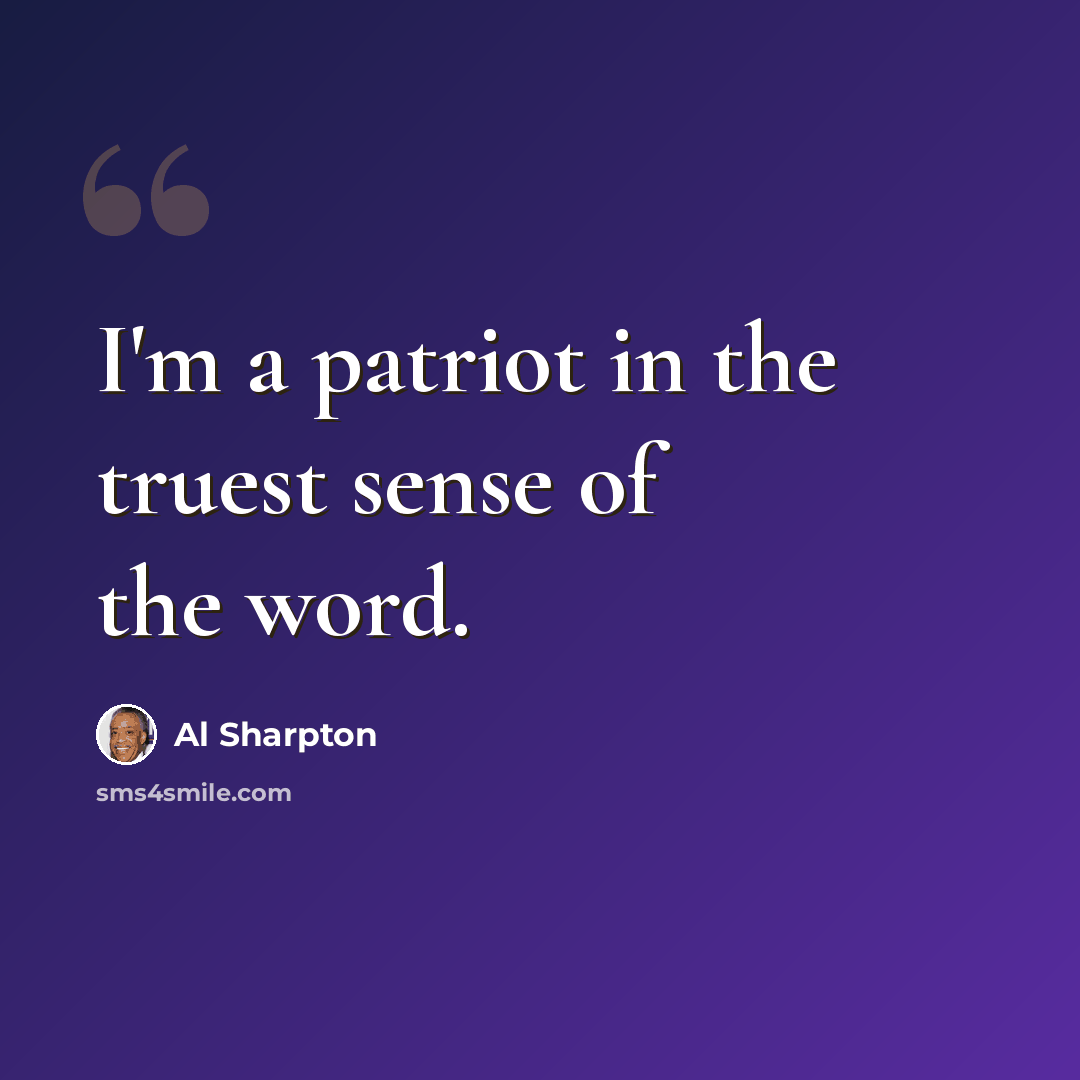 “I'm a patriot in the truest sense of the word.” quote by Al Sharpton