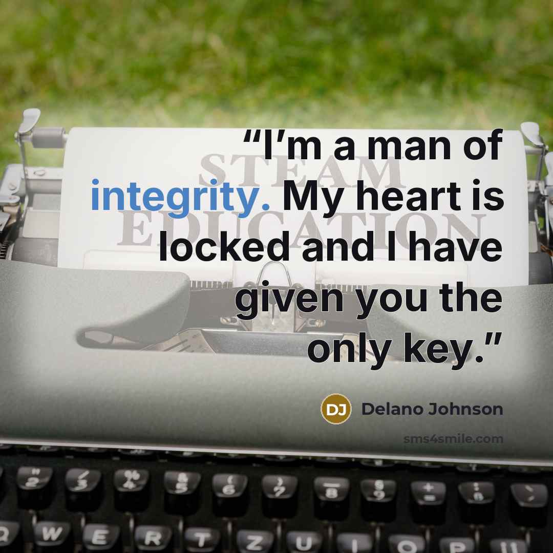 “I’m a man of integrity. My heart is locked and I have given you the only key.” quote by Delano Johnson