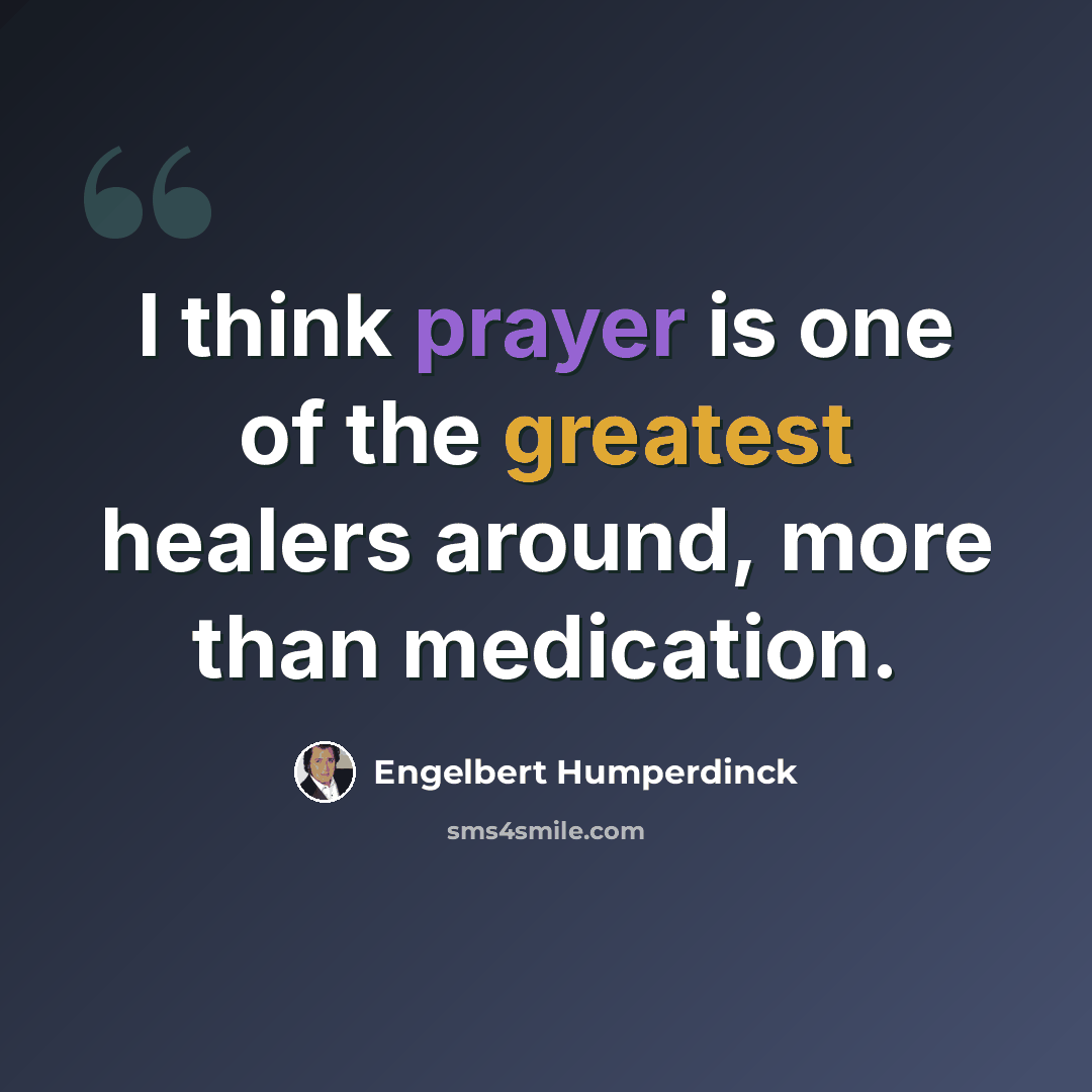 “I think prayer is one of the greatest healers around, more than medication.” quote by Engelbert Humperdinck