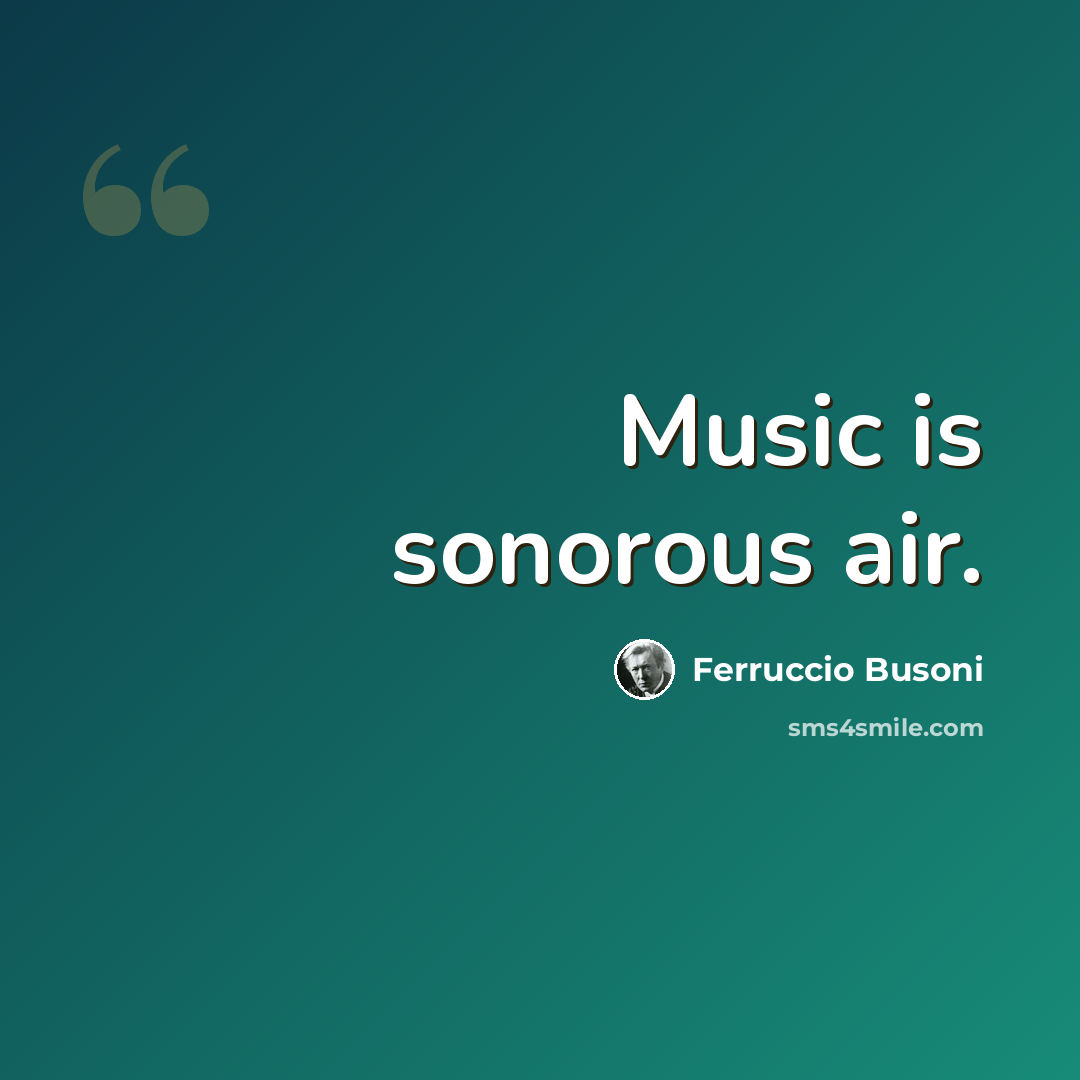 “Music is sonorous air.” quote by Ferruccio Busoni
